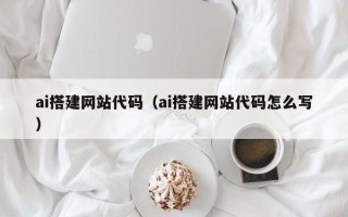 菏泽ai搭建网站代码（ai搭建网站代码怎么写）