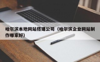 菏泽哈尔滨本地网站搭建公司（哈尔滨企业网站制作哪家好）