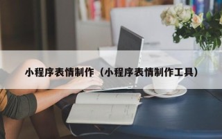 菏泽小程序表情制作（小程序表情制作工具）