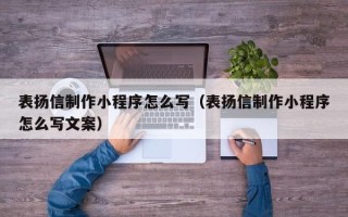 菏泽表扬信制作小程序怎么写（表扬信制作小程序怎么写文案）