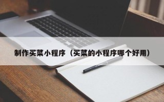 菏泽制作买菜小程序（买菜的小程序哪个好用）
