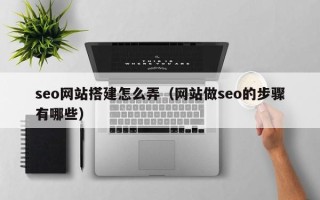 菏泽seo网站搭建怎么弄（网站做seo的步骤有哪些）